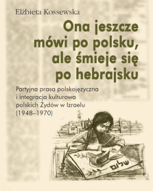 Ona jeszcze mówi po polsku, ale śmieje się po hebrajsku. Partyjna prasa polskojęzyczna i integracja kulturowa polskich Żydów w Izraelu (1948–1970)
