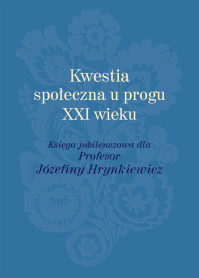 Kwestia społeczna u progu XXI wieku. Księga jubileuszowa dla Profesor Józefiny Hrynkiewicz