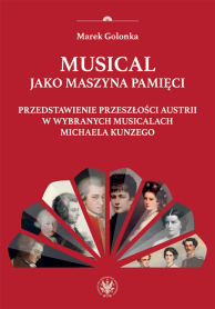 Musical jako maszyna pamięci. Przedstawienie przeszłości Austrii w wybranych musicalach Michaela Kunzego