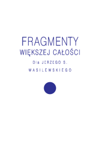 Fragmenty większej całości. Dla Jerzego S. Wasilewskiego