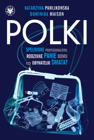 Polki. Spełnione Profesjonalistki, Rodzinne Panie Domu czy Obywatelki Świata?