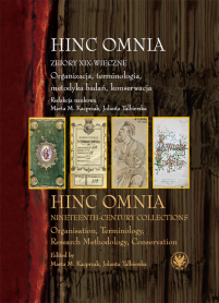 Hinc Omnia. Zbiory XIX-wieczne. Organizacja, terminologia, metodyka badań, konserwacja. Hinc Omnia. Nineteenth-Century Collections. Organisation, Terminology, Research Methodology, Conservation
