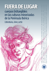 Fuera de lugar: cuerpos (in)tangibles en las culturas minorizadas de la Península Ibérica. Literatura, cine y arte