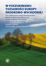 W poszukiwaniu tożsamości Europy Środkowo-Wschodniej. Tom jubileuszowy z okazji dwudziestolecia Katedry Studiów Interkulturowych Europy Środkowo-Wschodniej Uniwersytetu Warszawskiego