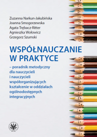 Współnauczanie w praktyce – poradnik metodyczny dla nauczycieli i nauczycieli współorganizujących kształcenie w oddziałach ogólnodostępnych integracyjnych