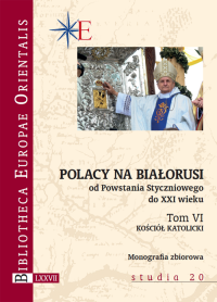 Polacy na Białorusi od Powstania Styczniowego do XXI wieku. Tom VI. Kościół katolicki