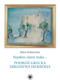 Sypałem ziarna maku… Podróż grecka Zbigniewa Herberta
