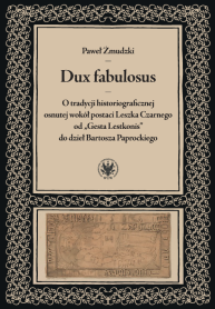 Dux fabulosus. O tradycji historiograficznej osnutej wokół postaci Leszka Czarnego od „Gesta Lestkonis” do dzieł Bartosza Paprockiego