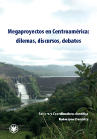 Megaproyectos en Centroamérica: dilemas, discursos, debates
