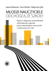 Młodzi nauczyciele odchodzą ze szkoły. Raport z diagnozy uwarunkowań odchodzenia z zawodu przez warszawskich nauczycieli o stażu pracy do 5 lat