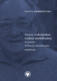 Pamięć o ukraińskiej tradycji intelektualnej w prozie Wałerija Szewczuka (szkice)
