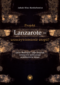 Projekt Lanzarote – urzeczywistnienie utopii? César Manrique i jego program estetyczno-społecznego przeobrażenia wyspy