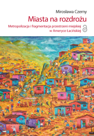 Miasta na rozdrożu. Metropolizacja i fragmentacja w Ameryce Łacińskiej