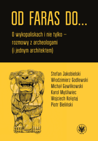 Od Faras do... O wykopaliskach i nie tylko – rozmowy z archeologami (i jednym architektem)