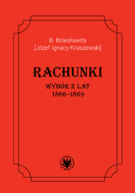 B. Bolesławita [Józef Ignacy Kraszewski], Rachunki. Wybór z lat 1866–1869