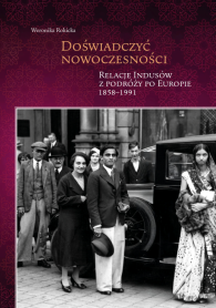 Doświadczyć nowoczesności. Relacje Indusów z podróży po Europie 1858-1991