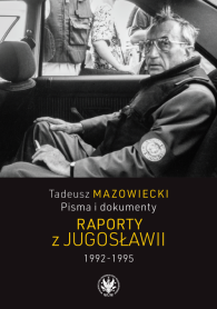 Tadeusz Mazowiecki. Pisma i dokumenty. Raporty z Jugosławii 1992–1995