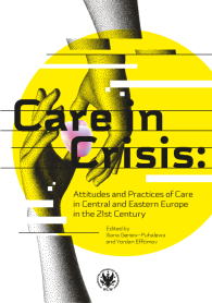 Care in Crisis: Attitudes and Practices of Care in Central and Eastern Europe in the 21st Century