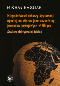 Niepaństwowi aktorzy dyplomacji opartej na wierze jako uczestnicy procesów pokojowych w Afryce. Studium efektywności działań