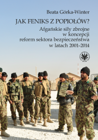 Jak Feniks z popiołów? Afgańskie siły zbrojne w koncepcji reform sektora bezpieczeństwa w latach 2001-2014