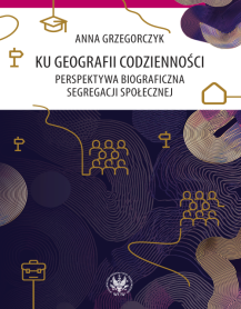 Ku geografii codzienności. Perspektywa biograficzna segregacji społecznej