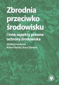Zbrodnia przeciwko środowisku i inne aspekty prawne ochrony środowiska