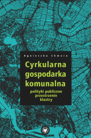 Cyrkularna gospodarka komunalna. Polityki publiczne, przestrzenie, klastry