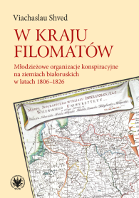 W kraju filomatów. Młodzieżowe organizacje konspiracyjne na ziemiach białoruskich w latach 1806–1826