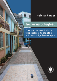 Troska na odległość. Transnarodowe światy filipińskich migrantów w Stanach Zjednoczonych