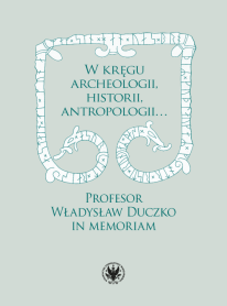 W kręgu archeologii, historii, antropologii… Profesor Władysław Duczko in memoriam