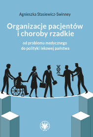 Organizacje pacjentów i choroby rzadkie: od problemu medycznego do polityki lekowej państwa. Aspekty społeczne, ekonomiczne i polityczne