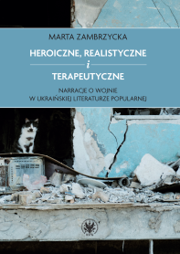 Heroiczne, realistyczne i terapeutyczne. Narracje o wojnie w ukraińskiej literaturze popularnej